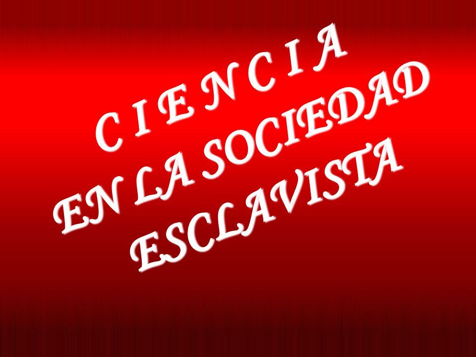 C I E N C I A EN LA SOCIEDAD ESCLAVISTA