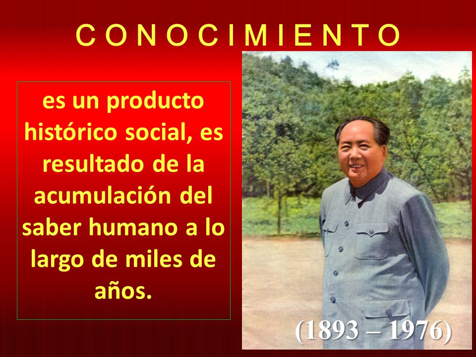 C O N O C I M I E N T O es un producto histórico social, es resultado de la acumulación del saber humano a lo largo de miles de años.