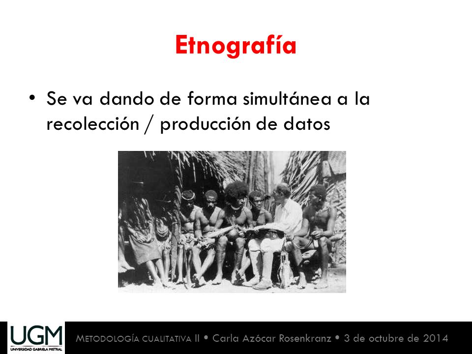 Etnografía Se va dando de forma simultánea a la recolección / producción de datos