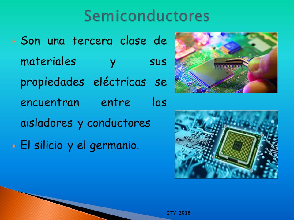 Semiconductores Son una tercera clase de materiales y sus propiedades eléctricas se encuentran entre los aisladores y conductores.