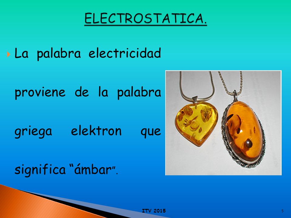 La palabra electricidad proviene de la palabra griega elektron que significa ámbar .