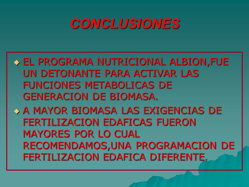 CONCLUSIONES EL PROGRAMA NUTRICIONAL ALBION,FUE UN DETONANTE PARA ACTIVAR LAS FUNCIONES METABOLICAS DE GENERACION DE BIOMASA.