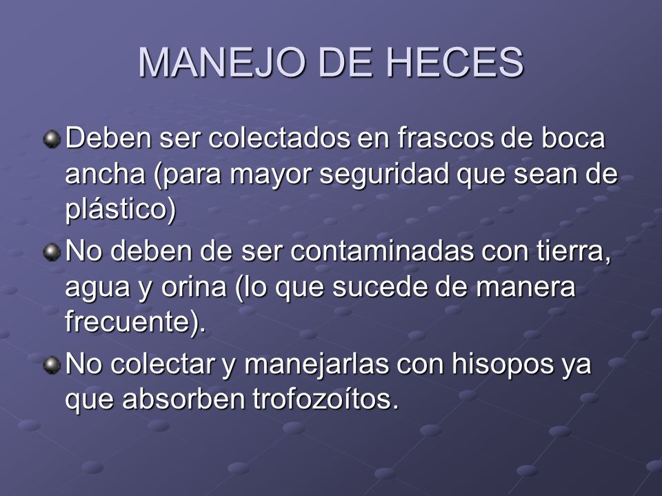 MANEJO DE HECES Deben ser colectados en frascos de boca ancha (para mayor seguridad que sean de plástico)