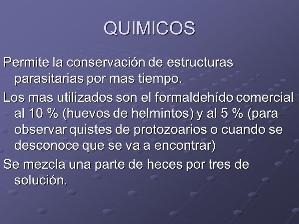 QUIMICOS Permite la conservación de estructuras parasitarias por mas tiempo.