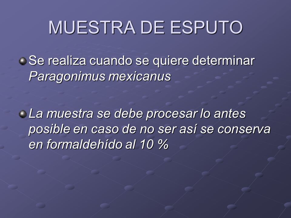 MUESTRA DE ESPUTO Se realiza cuando se quiere determinar Paragonimus mexicanus.
