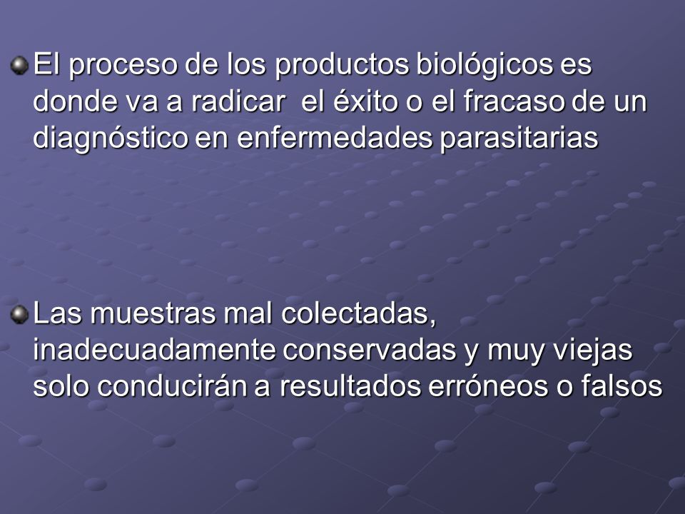 El proceso de los productos biológicos es donde va a radicar el éxito o el fracaso de un diagnóstico en enfermedades parasitarias