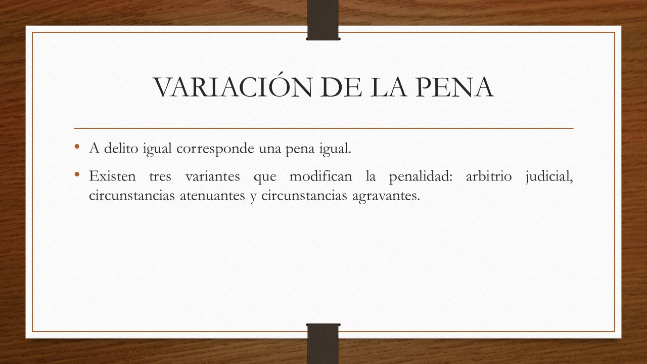 VARIACIÓN DE LA PENA A delito igual corresponde una pena igual.