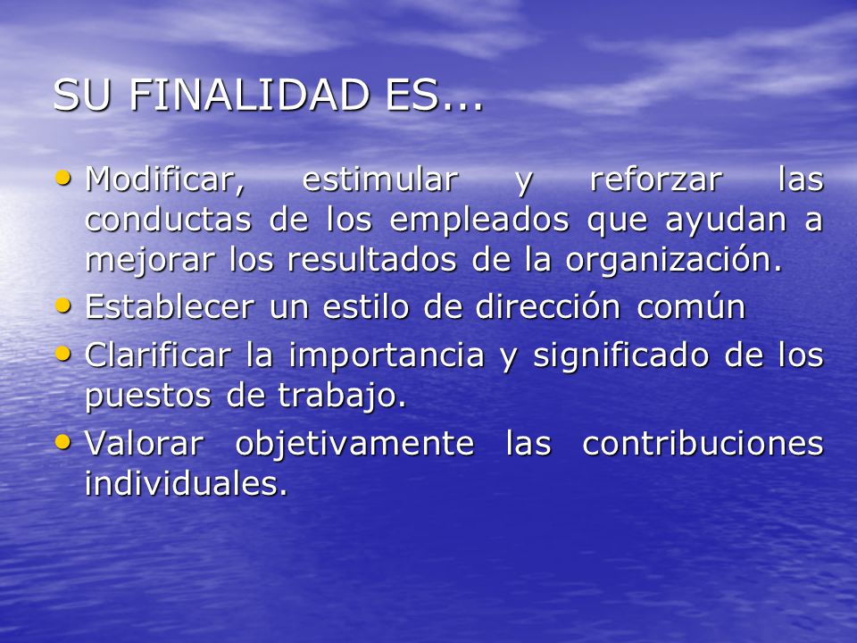 SU FINALIDAD ES... Modificar, estimular y reforzar las conductas de los empleados que ayudan a mejorar los resultados de la organización.