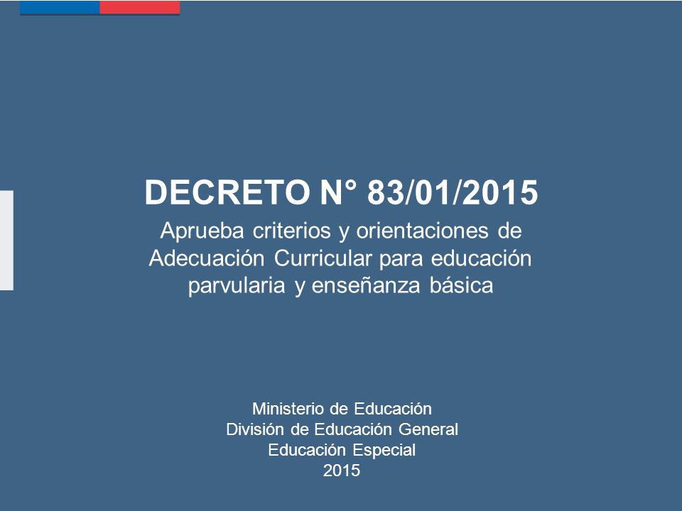 Decreto 83 Ppt - Decreto N 83 01 2015 Aprueba Criterios Y Orientaciones De Adecuacion Curricular Para Educacion Parvularia Y Ensenanza Basica Ministerio De Educacion Division Ppt Descargar
