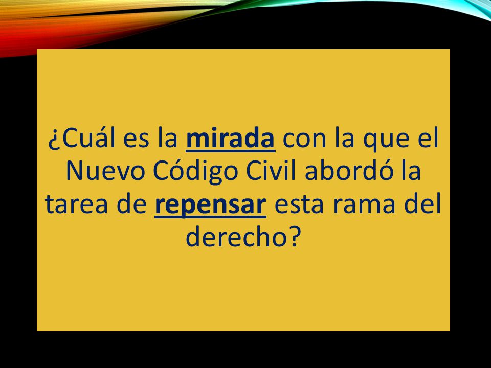 ¿Cuál es la mirada con la que el Nuevo Código Civil abordó la tarea de repensar esta rama del derecho