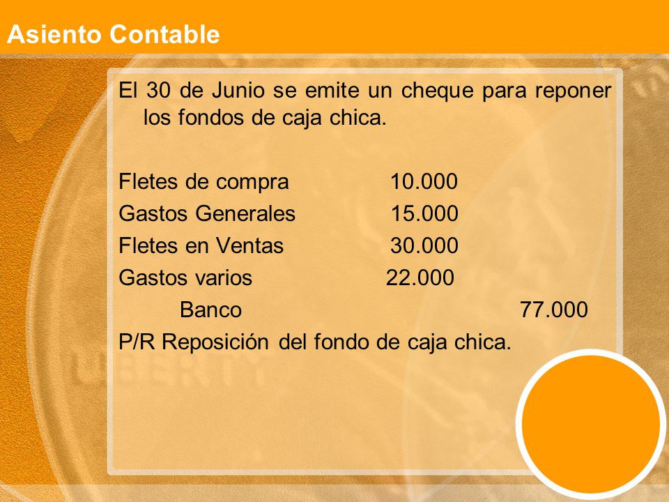 Asiento Contable El 30 de Junio se emite un cheque para reponer los fondos de caja chica. Fletes de compra