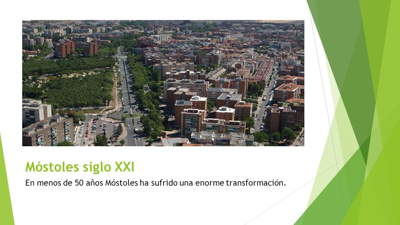 Móstoles siglo XXI En menos de 50 años Móstoles ha sufrido una enorme transformación.