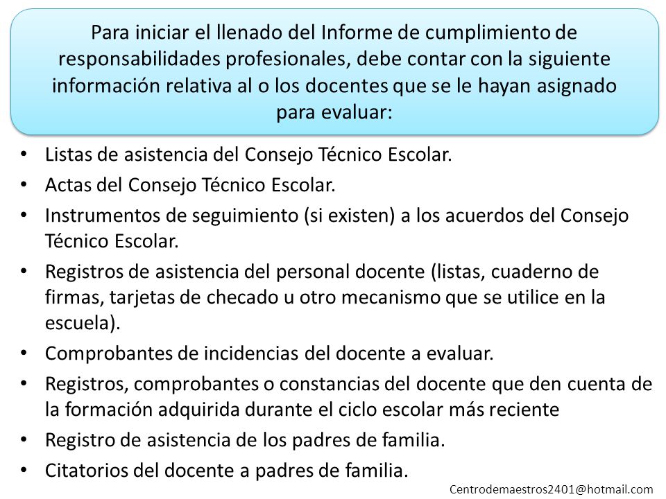 Para iniciar el llenado del Informe de cumplimiento de responsabilidades profesionales, debe contar con la siguiente información relativa al o los docentes que se le hayan asignado para evaluar: