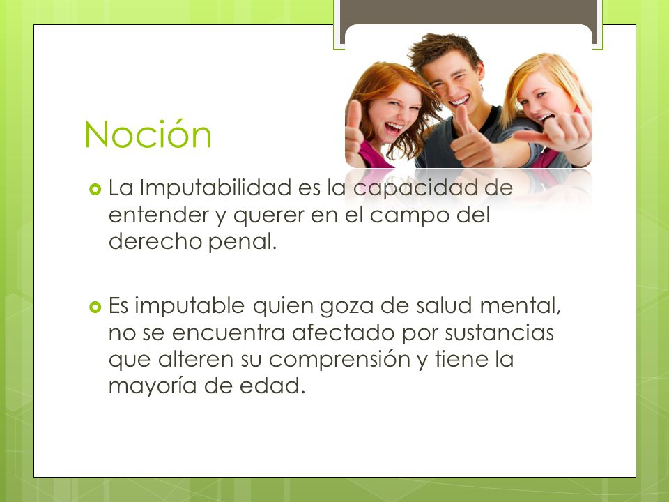 Noción La Imputabilidad es la capacidad de entender y querer en el campo del derecho penal.