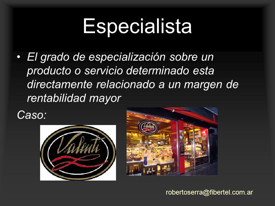 Especialista El grado de especialización sobre un producto o servicio determinado esta directamente relacionado a un margen de rentabilidad mayor.