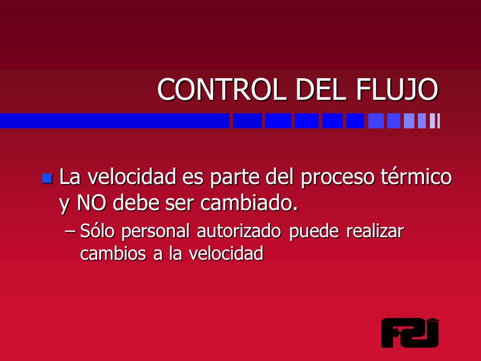 CONTROL DEL FLUJO La velocidad es parte del proceso térmico y NO debe ser cambiado.