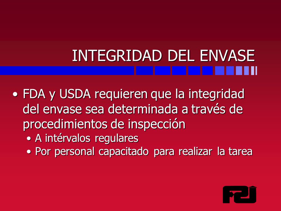 INTEGRIDAD DEL ENVASE FDA y USDA requieren que la integridad del envase sea determinada a través de procedimientos de inspección.