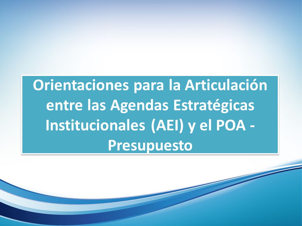 Orientaciones para la Articulación entre las Agendas Estratégicas Institucionales (AEI) y el POA - Presupuesto