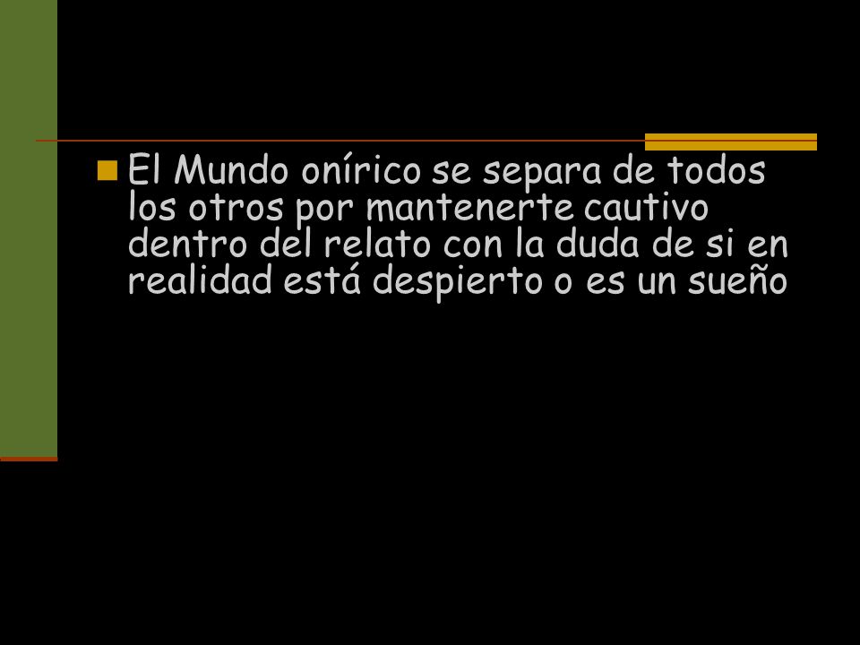 El Mundo onírico se separa de todos los otros por mantenerte cautivo dentro del relato con la duda de si en realidad está despierto o es un sueño