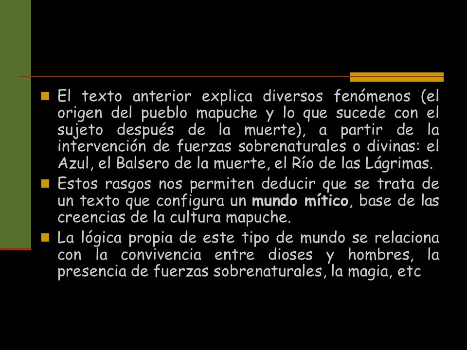 El texto anterior explica diversos fenómenos (el origen del pueblo mapuche y lo que sucede con el sujeto después de la muerte), a partir de la intervención de fuerzas sobrenaturales o divinas: el Azul, el Balsero de la muerte, el Río de las Lágrimas.