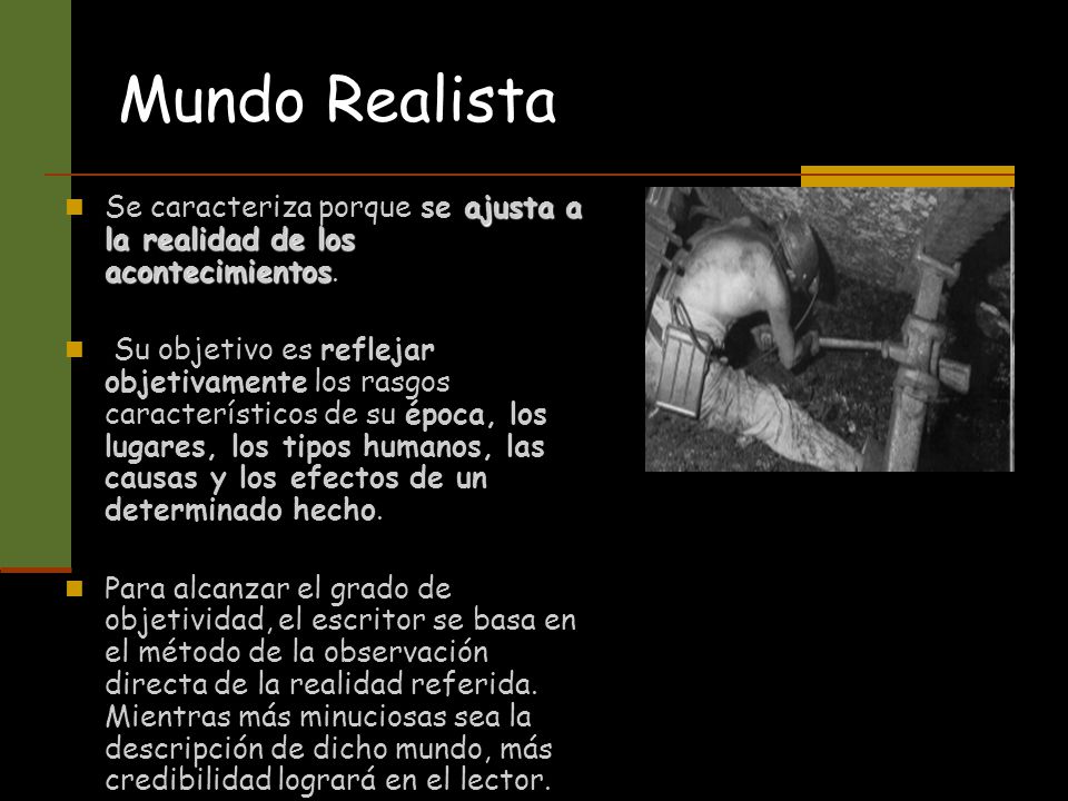 Mundo Realista Se caracteriza porque se ajusta a la realidad de los acontecimientos.