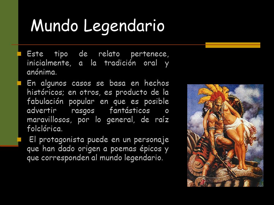 Mundo Legendario Este tipo de relato pertenece, inicialmente, a la tradición oral y anónima.