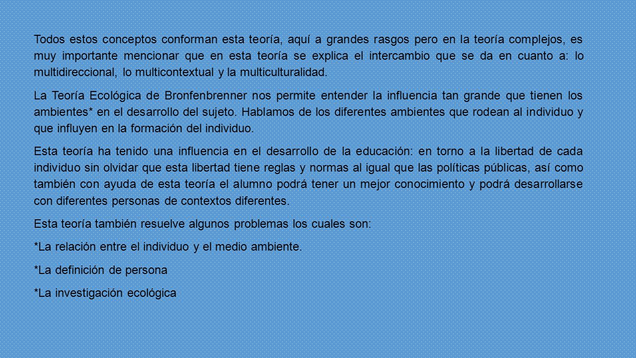 Todos estos conceptos conforman esta teoría, aquí a grandes rasgos pero en la teoría complejos, es muy importante mencionar que en esta teoría se explica el intercambio que se da en cuanto a: lo multidireccional, lo multicontextual y la multiculturalidad.