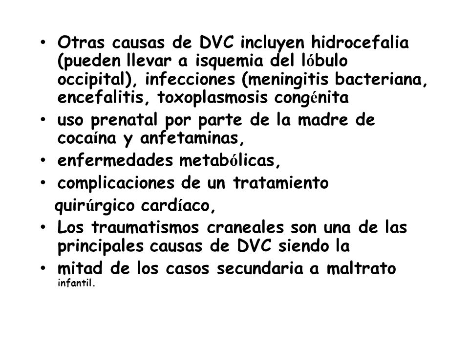 Otras causas de DVC incluyen hidrocefalia (pueden llevar a isquemia del lóbulo occipital), infecciones (meningitis bacteriana, encefalitis, toxoplasmosis congénita