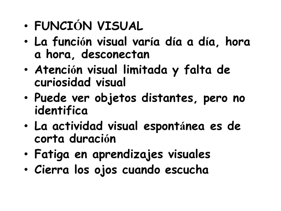 FUNCIÓN VISUAL La función visual varía día a día, hora a hora, desconectan. Atención visual limitada y falta de curiosidad visual.