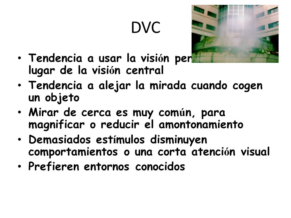 DVC Tendencia a usar la visión periférica en lugar de la visión central. Tendencia a alejar la mirada cuando cogen un objeto.