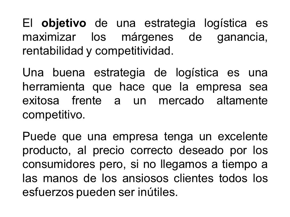 El objetivo de una estrategia logística es maximizar los márgenes de ganancia, rentabilidad y competitividad.