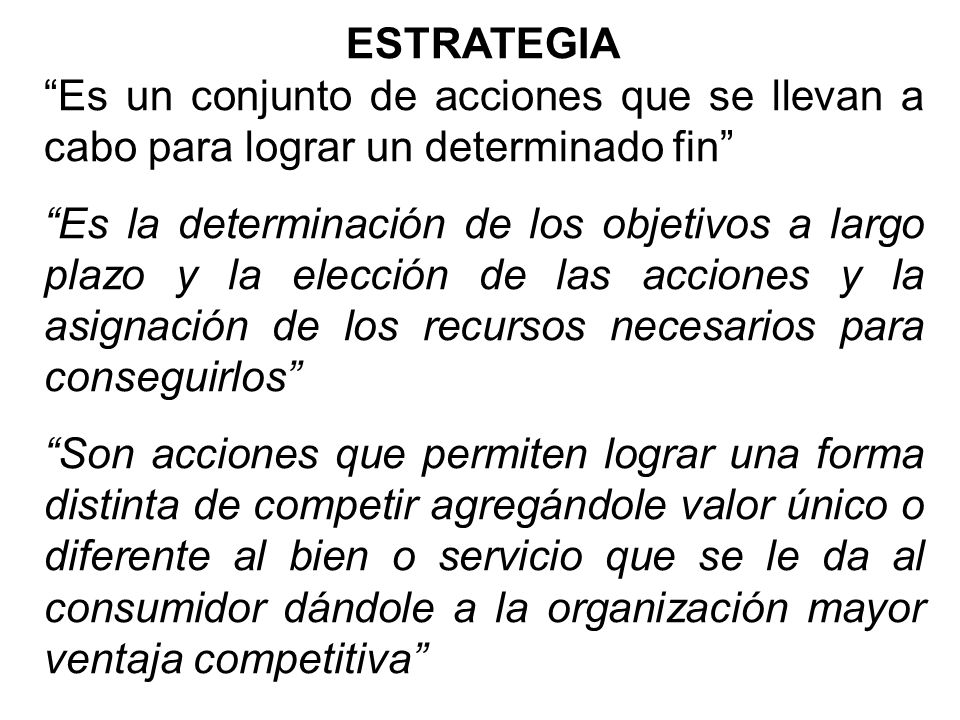 ESTRATEGIA Es un conjunto de acciones que se llevan a cabo para lograr un determinado fin