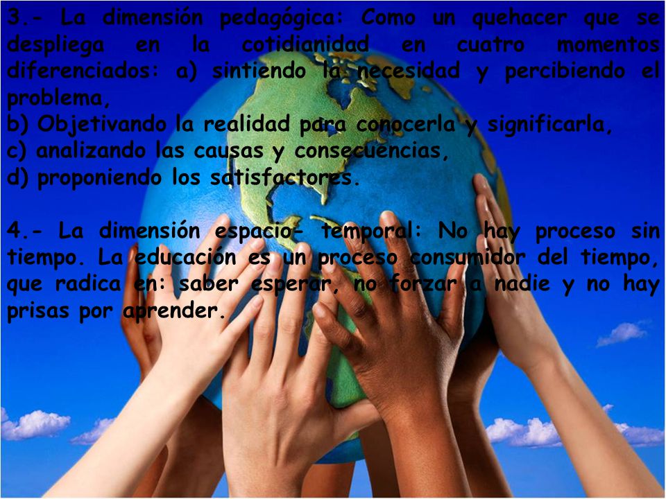 3.- La dimensión pedagógica: Como un quehacer que se despliega en la cotidianidad en cuatro momentos diferenciados: a) sintiendo la necesidad y percibiendo el problema,