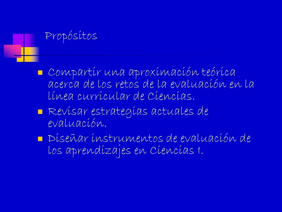 Propósitos Compartir una aproximación teórica acerca de los retos de la evaluación en la línea curricular de Ciencias.