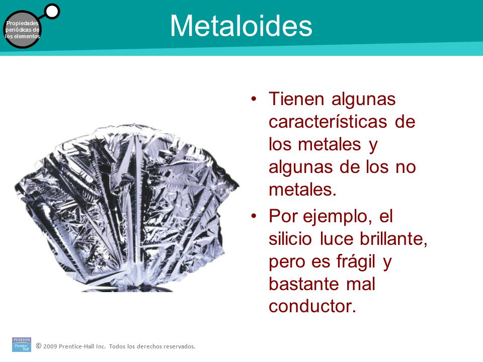 Metaloides Tienen algunas características de los metales y algunas de los no metales.