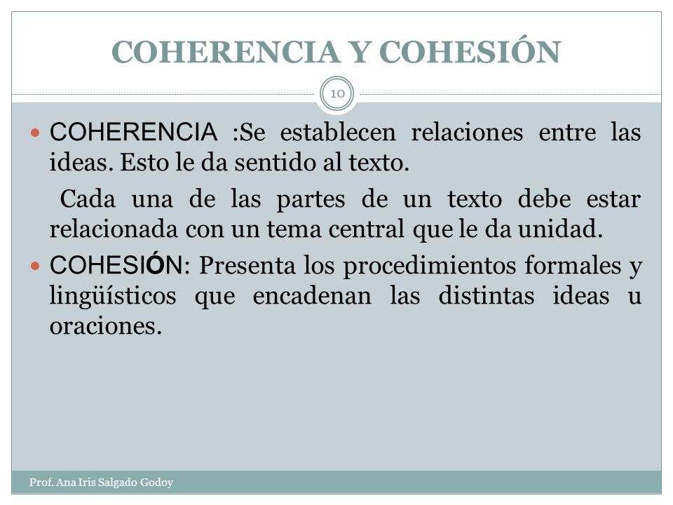 COHERENCIA Y COHESIÓN COHERENCIA :Se establecen relaciones entre las ideas. Esto le da sentido al texto.