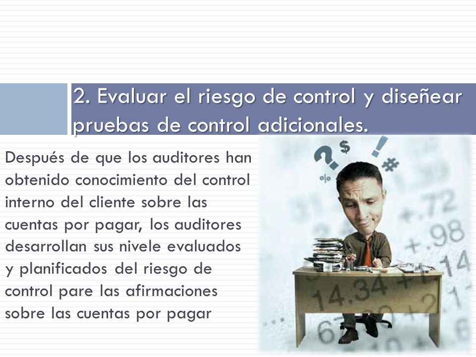 2. Evaluar el riesgo de control y diseñear pruebas de control adicionales.