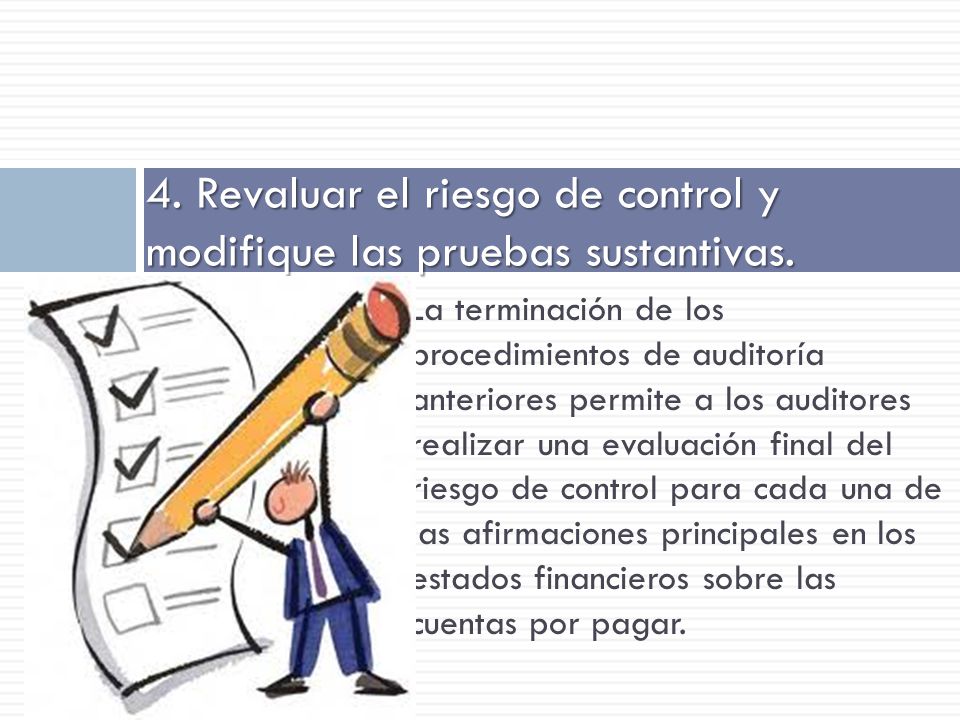 4. Revaluar el riesgo de control y modifique las pruebas sustantivas.