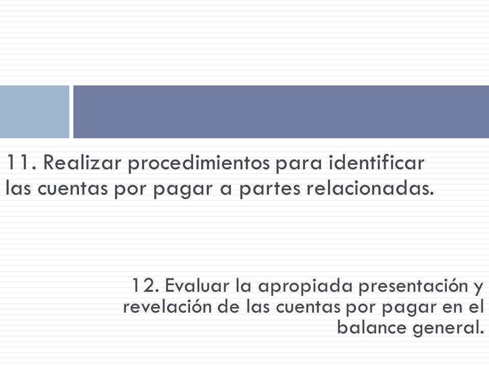 11. Realizar procedimientos para identificar las cuen­tas por pagar a partes relacionadas.