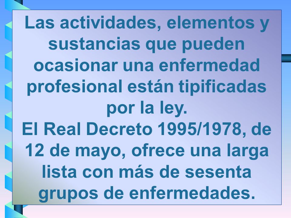 Las actividades, elementos y sustancias que pueden ocasionar una enfermedad profesional están tipificadas por la ley.