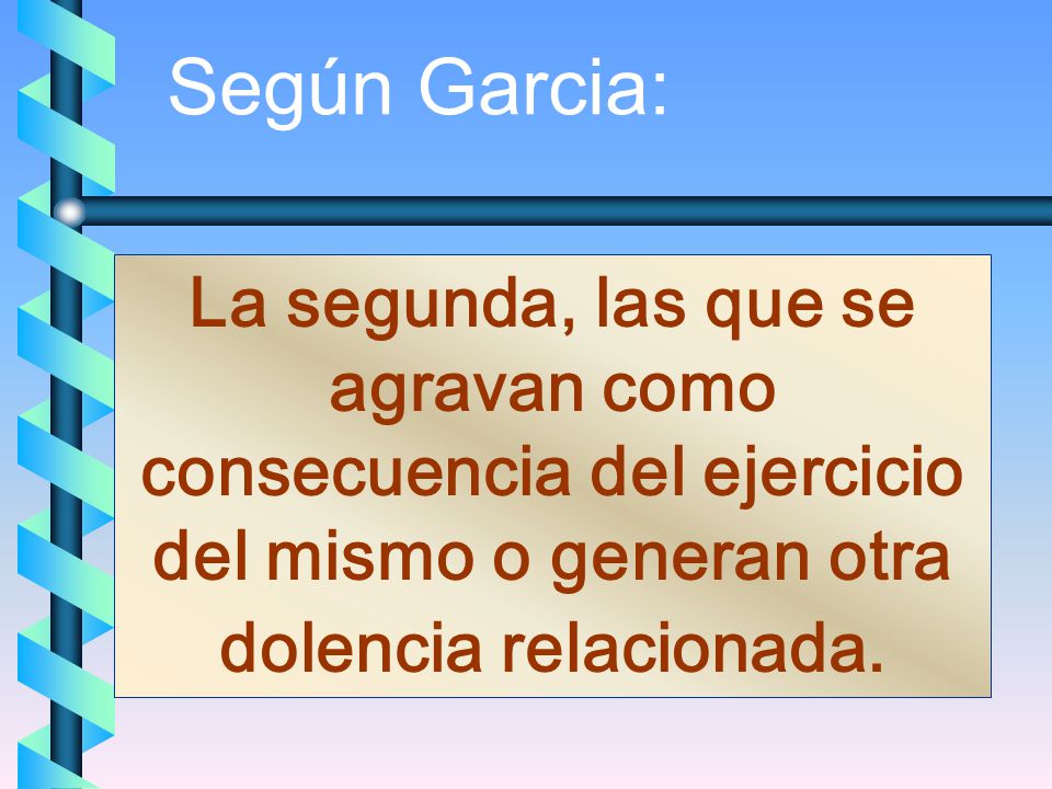 Según Garcia: La segunda, las que se agravan como consecuencia del ejercicio del mismo o generan otra dolencia relacionada.