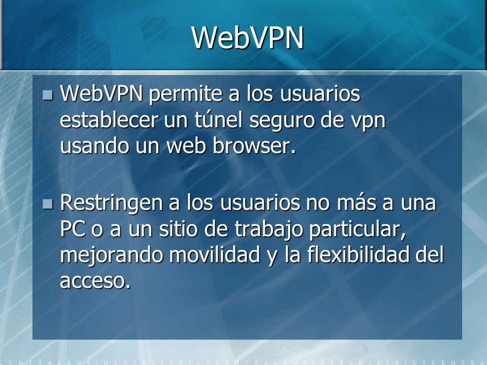 WebVPN WebVPN permite a los usuarios establecer un túnel seguro de vpn usando un web browser.