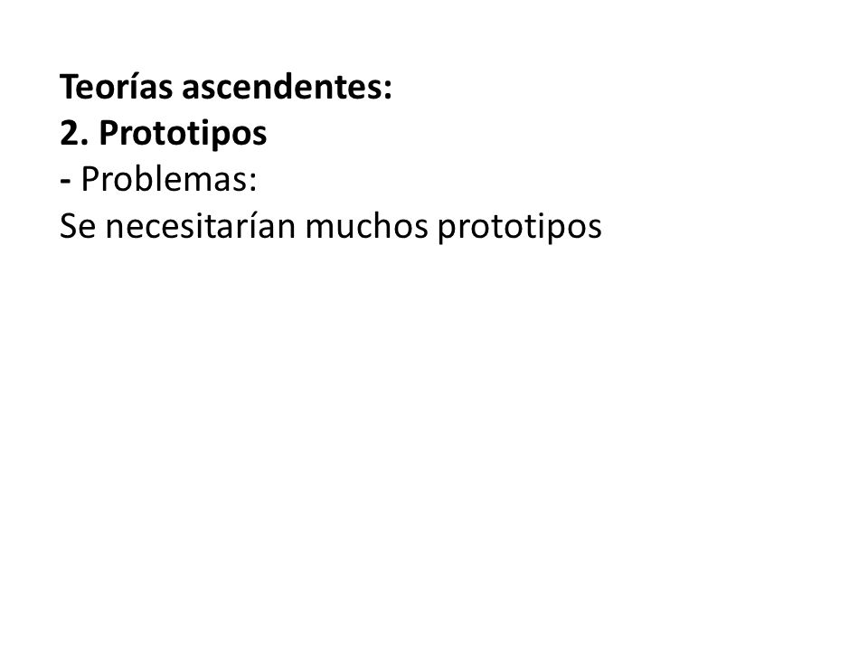 Teorías ascendentes: 2. Prototipos - Problemas: Se necesitarían muchos prototipos