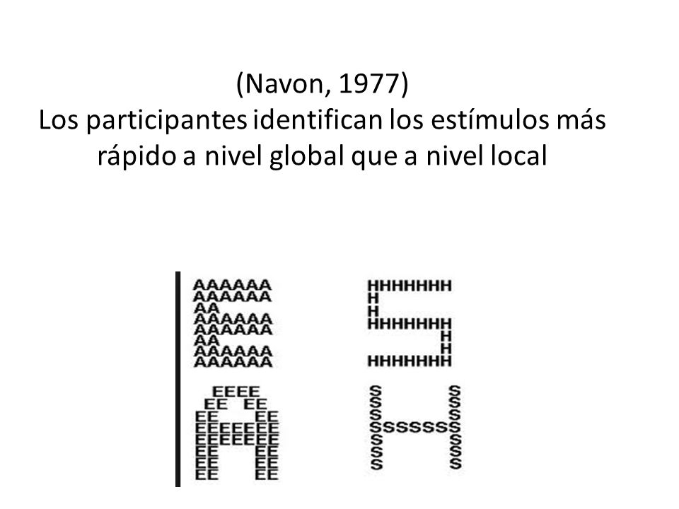 (Navon, 1977) Los participantes identifican los estímulos más rápido a nivel global que a nivel local