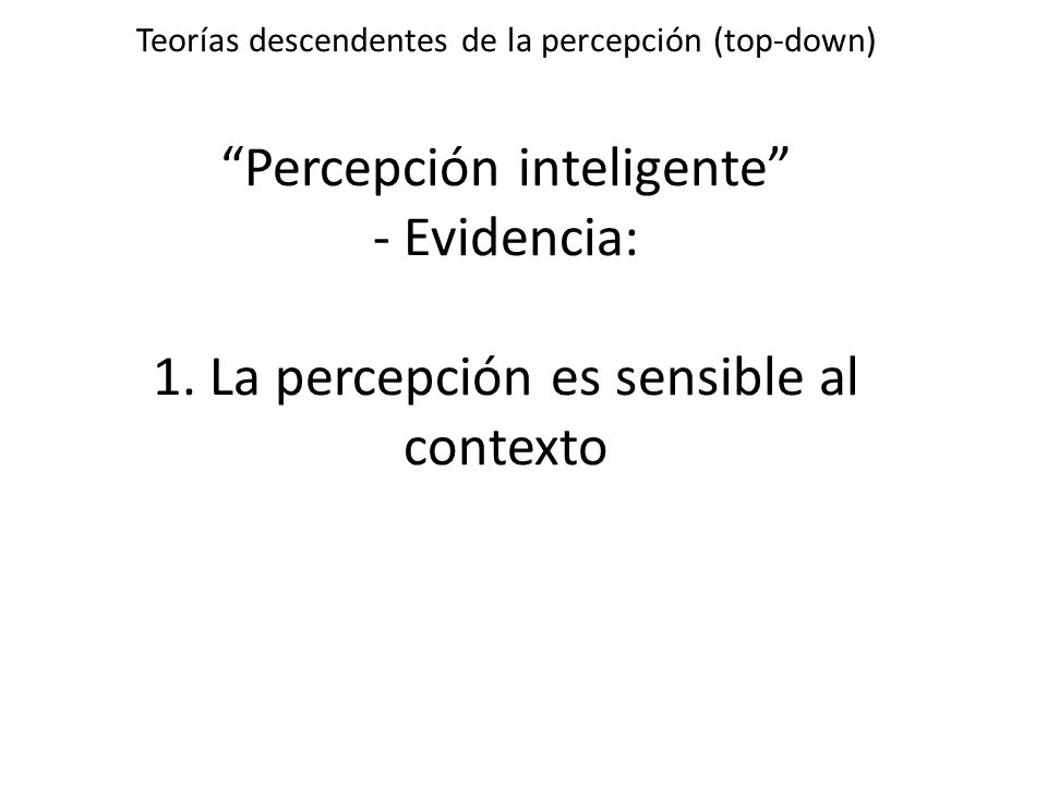 Teorías descendentes de la percepción (top-down) Percepción inteligente - Evidencia: 1.