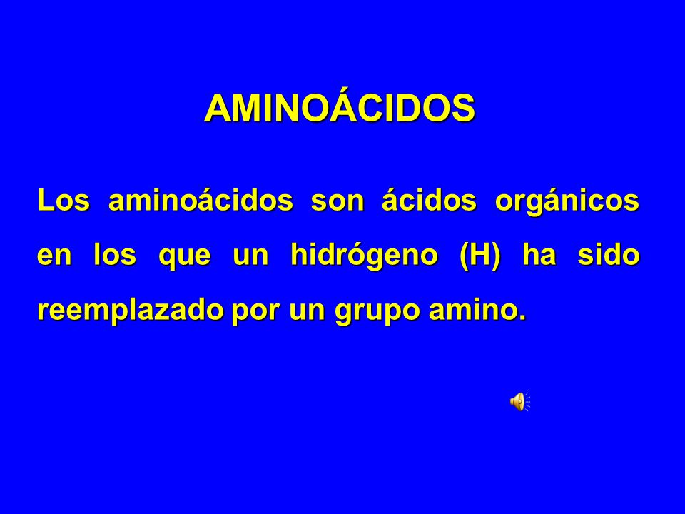 AMINOÁCIDOS Los aminoácidos son ácidos orgánicos en los que un hidrógeno (H) ha sido reemplazado por un grupo amino.