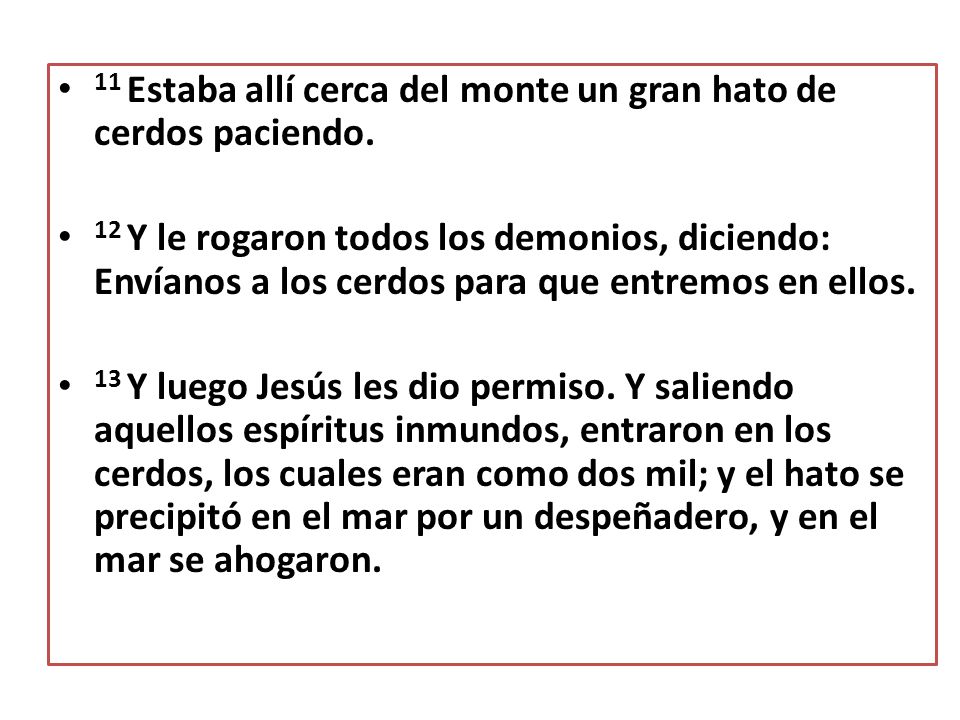 11 Estaba allí cerca del monte un gran hato de cerdos paciendo.