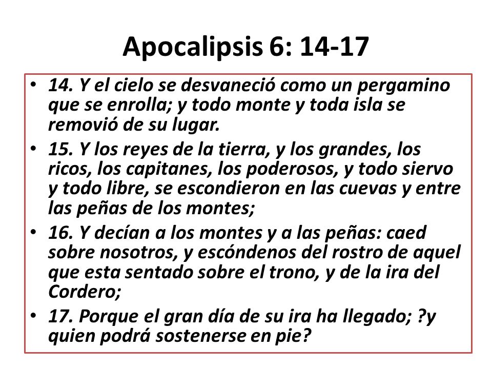 Apocalipsis 6: Y el cielo se desvaneció como un pergamino que se enrolla; y todo monte y toda isla se removió de su lugar.