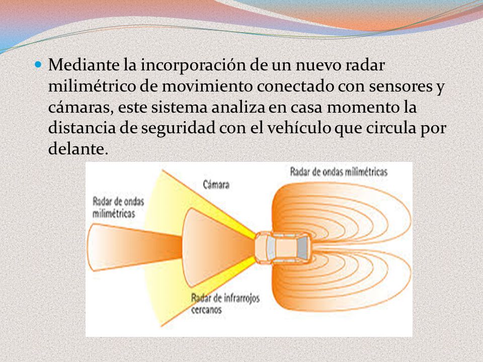 Mediante la incorporación de un nuevo radar milimétrico de movimiento conectado con sensores y cámaras, este sistema analiza en casa momento la distancia de seguridad con el vehículo que circula por delante.