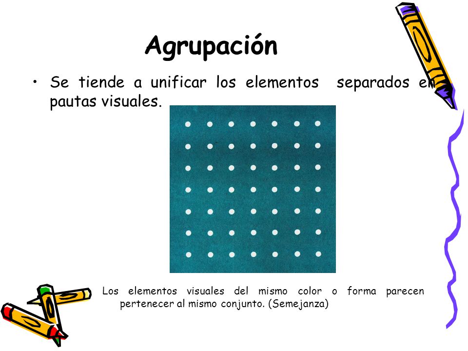 Agrupación Se tiende a unificar los elementos separados en pautas visuales.